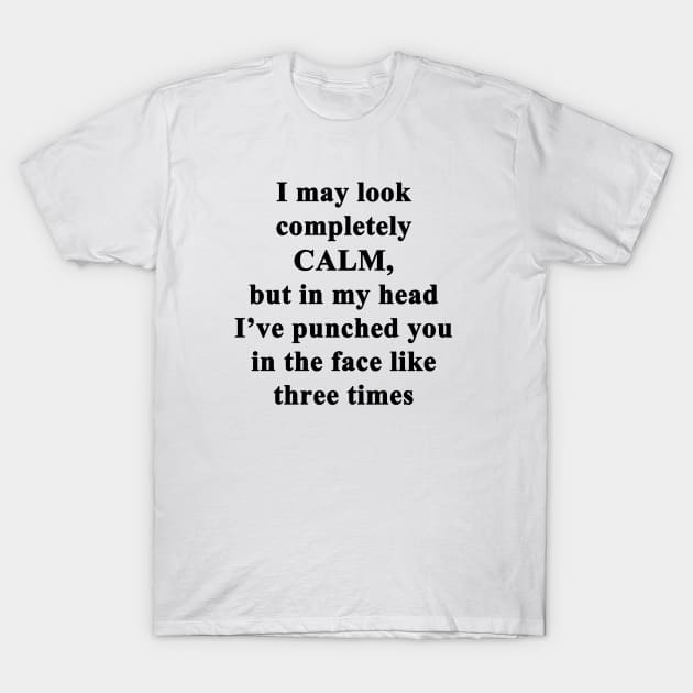 I May Look Calm T-Shirt by topher